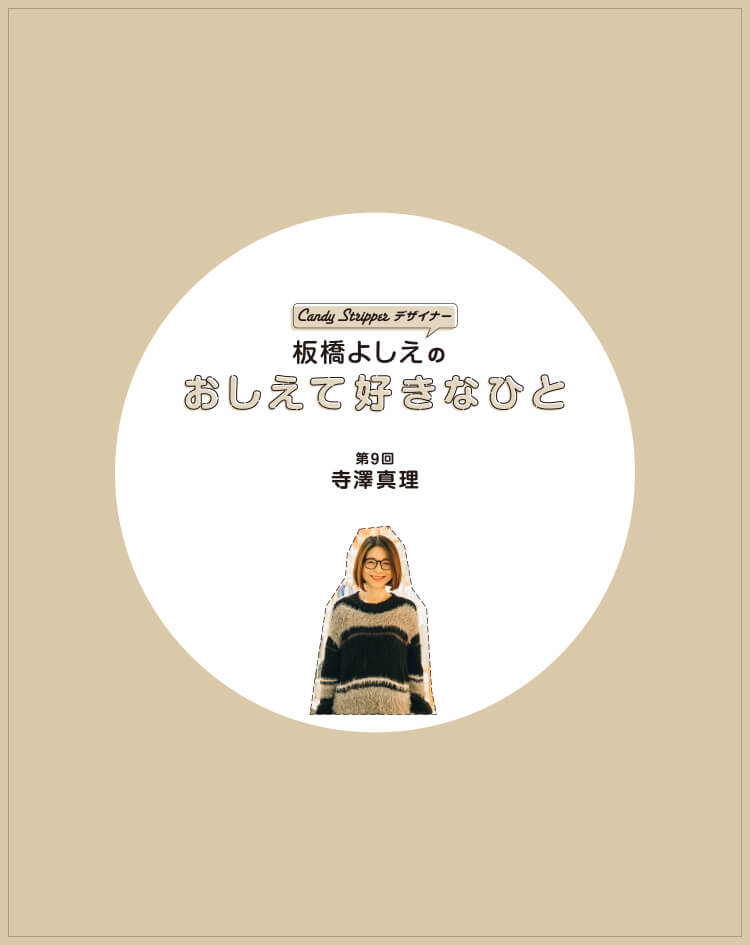 デザイナー板橋よしえ連載「おしえて好きなひと」 第9回 寺澤真理